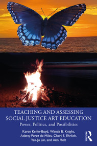 Teaching and Assessing Social Justice Art Education (Power, Politics, and Possibilities) by Karen Keifer-Boyd, Wanda B. Knight, Adetty Pérez de Miles, Cheri E. Ehrlich, Yen-Ju Lin, Ann Holt, 9781032025186