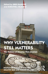 Why Vulnerability Still Matters (The Politics of Disaster Risk Creation) by Greg Bankoff, Dorothea Hilhorst, 9781032113432