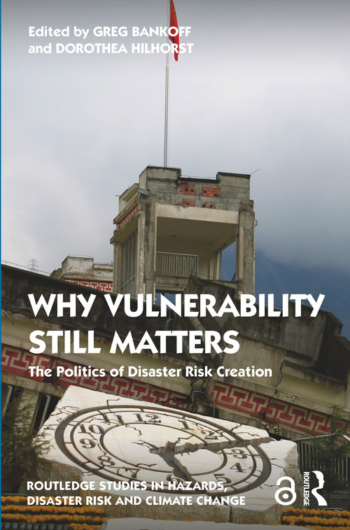 Why Vulnerability Still Matters (The Politics of Disaster Risk Creation) by Greg Bankoff, Dorothea Hilhorst, 9781032113432