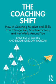 The Coaching Shift (How A Coaching Mindset and Skills Can Change You, Your Interactions, and the World Around You) - 9780367764395 by Shonna D. Waters, Brodie Gregory Riordan, 9780367764395