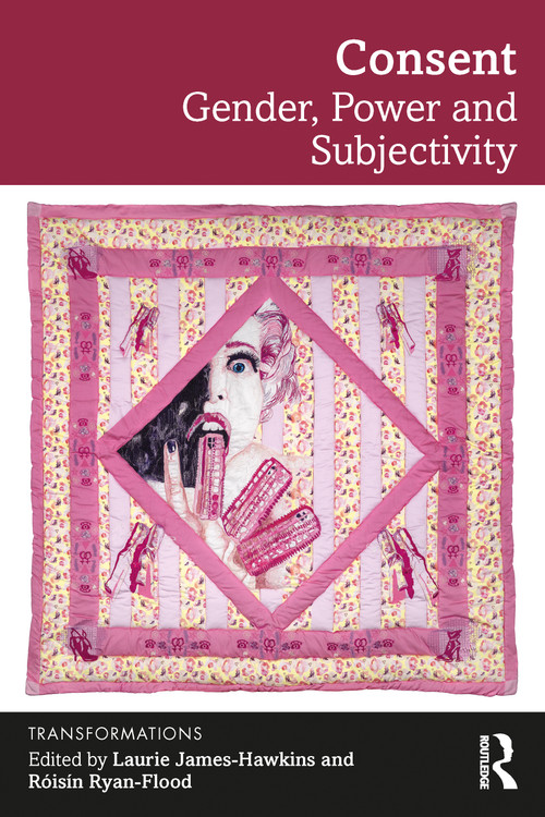 Consent (Gender, Power and Subjectivity) by Laurie James-Hawkins, Róisín Ryan-Flood, 9781032415741