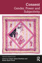 Consent (Gender, Power and Subjectivity) by Laurie James-Hawkins, Róisín Ryan-Flood, 9781032415741