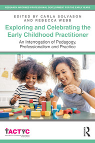 Exploring and Celebrating the Early Childhood Practitioner (An Interrogation of Pedagogy, Professionalism and Practice) - 9781032072746 by Carla Solvason, Rebecca Webb, 9781032072746