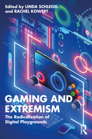 Gaming and Extremism (The Radicalization of Digital Playgrounds) by Linda Schlegel, Rachel Kowert, 9781032482996