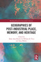 Geographies of Post-Industrial Place, Memory, and Heritage - 9780367628314 by Mark Alan Rhodes II, William R. Price, Amy Walker, 9780367628314