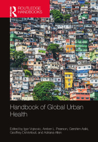 Handbook of Global Urban Health - 9781032475578 by Igor Vojnovic, Amber Pearson, Gershim Asiki, Geoff DeVerteuil, Adriana Allen, 9781032475578