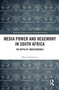 Media Power and Hegemony in South Africa (The Myth of Independence) - 9780367642525 by Blessed Ngwenya, 9780367642525