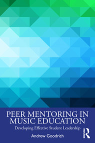 Peer Mentoring in Music Education (Developing Effective Student Leadership) - 9781032153216 by Andrew Goodrich, 9781032153216