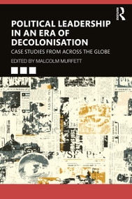 Political Leadership in an Era of Decolonisation (Case Studies from Across the Globe) by Malcolm Murfett, 9781032546889