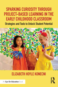 Sparking Curiosity through Project-Based Learning in the Early Childhood Classroom (Strategies and Tools to Unlock Student Potential) - 9781032355078 by Elizabeth Hoyle Konecni, 9781032355078