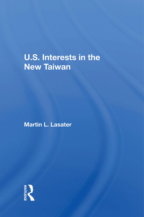 U.S. Interests In The New Taiwan by Martin L Lasater, 9780367215248
