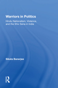 Warriors In Politics (Hindu Nationalism, Violence, And The Shiv Sena In India) by Sikata Banerjee, 9780367217297