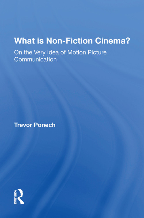 What Is Non-fiction Cinema? by Trevor Ponech, 9780367216221
