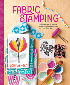 Fabric Stamping (A Simple Guide to Surface Design Using Block Printing and Foam Stamps) by Lori Wenger, 9780764368004