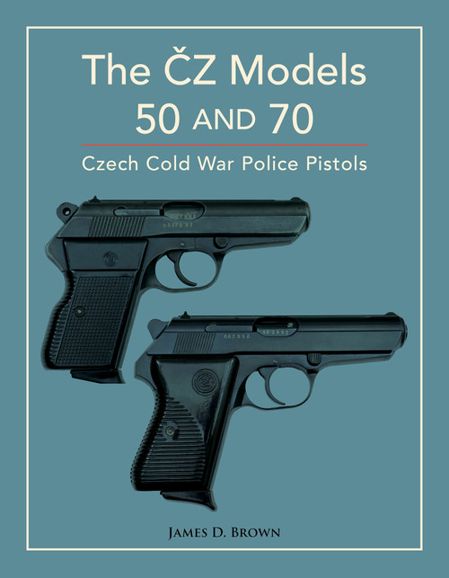 The ČZ Models 50 and 70 (Czech Cold War Police Pistols) by James D. Brown, 9780764367922
