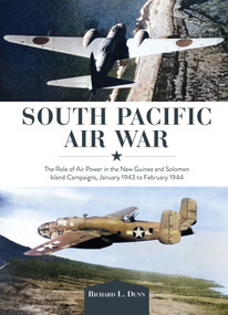 South Pacific Air War (The Role of Airpower in the New Guinea and Solomon Island Campaigns, January 1943 to February 1944) by Richard Dunn, 9780764367878