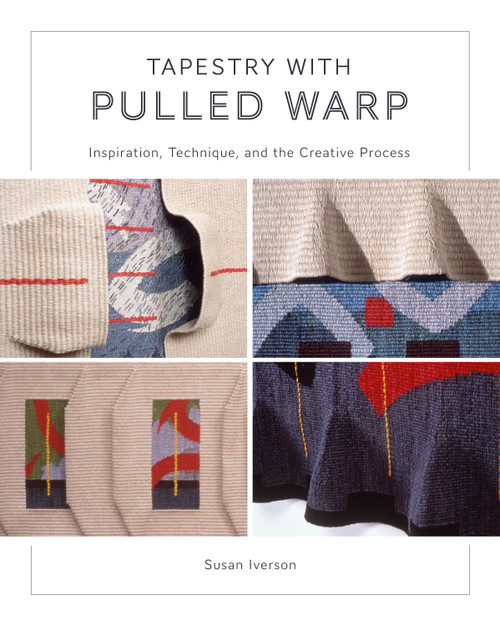 Tapestry with Pulled Warp (Inspiration, Technique, and the Creative Process) by Susan Iverson, 9780764367601