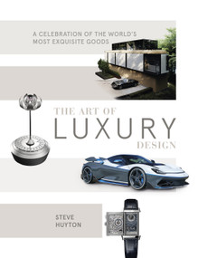 The Art of Luxury Design (A Celebration of the World's Most Exquisite Goods) by Steve Huyton, 9780764367441
