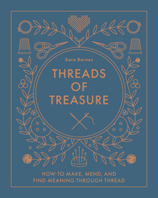 Threads of Treasure (How to Make, Mend, and Find Meaning through Thread) by Sara Barnes, 9780764367618