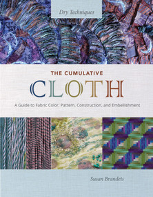 The Cumulative Cloth, Dry Techniques (A Guide to Fabric Color, Pattern, Construction, and Embellishment) by Susan Brandeis, 9780764367229