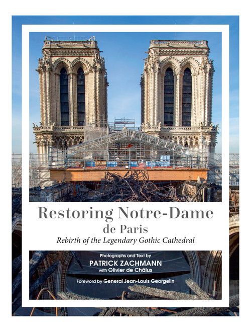 Restoring Notre-Dame de Paris (Rebirth of the Legendary Gothic Cathedral) by Patrick Zachmann, Olivier de Chalus, General Jean-Louis Georgelin, 9780764367274