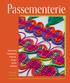 Passementerie (Handcrafting Contemporary Trimmings, Fringes, Tassels, and More) by Elizabeth Ashdown, 9780764367182