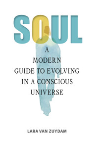 Soul (A Modern Guide to Evolving in a Conscious Universe) by Lara van Zuydam, 9780764367670