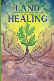 Land Healing (Physical, Metaphysical, and Ritual Practices for Healing the Earth) by Dana O'Driscoll, 9780764367700