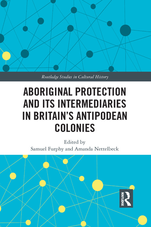 Aboriginal Protection and Its Intermediaries in Britain's Antipodean Colonies - 9781032092133 by Samuel Furphy, Amanda Nettelbeck, 9781032092133