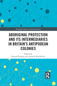 Aboriginal Protection and Its Intermediaries in Britain's Antipodean Colonies - 9781032092133 by Samuel Furphy, Amanda Nettelbeck, 9781032092133