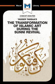 An Analysis of Yasser Tabbaa's The Transformation of Islamic Art During the Sunni Revival by Bilal Badat, 9781912284672