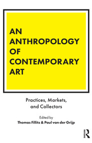 An Anthropology of Contemporary Art (Practices, Markets, and Collectors) - 9781350016231 by Thomas Fillitz, Paul van der Grijp, 9781350016231