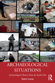 Archaeological Situations (Archaeological Theory from the Inside Out) by Gavin Lucas, 9780367560102
