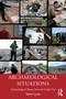 Archaeological Situations (Archaeological Theory from the Inside Out) by Gavin Lucas, 9780367560102