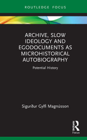 Archive, Slow Ideology and Egodocuments as Microhistorical Autobiography (Potential History) by Sigurður Gylfi Magnússon, 9781032010793