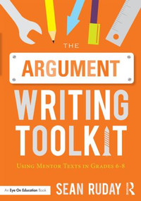 The Argument Writing Toolkit (Using Mentor Texts in Grades 6-8) - 9781138924390 by Sean Ruday, 9781138924390