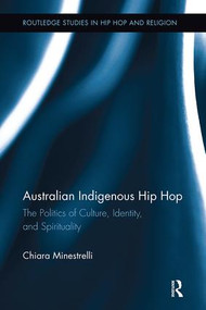 Australian Indigenous Hip Hop (The Politics of Culture, Identity, and Spirituality) - 9781138615007 by Chiara Minestrelli, 9781138615007