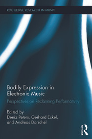 Bodily Expression in Electronic Music (Perspectives on Reclaiming Performativity) - 9780415745710 by Deniz Peters, Gerhard Eckel, Andreas Dorschel, 9780415745710