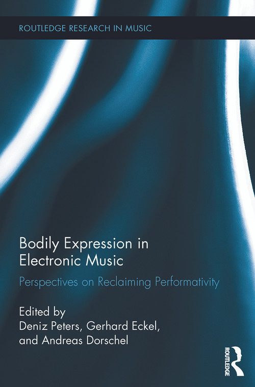Bodily Expression in Electronic Music (Perspectives on Reclaiming Performativity) - 9780415745710 by Deniz Peters, Gerhard Eckel, Andreas Dorschel, 9780415745710