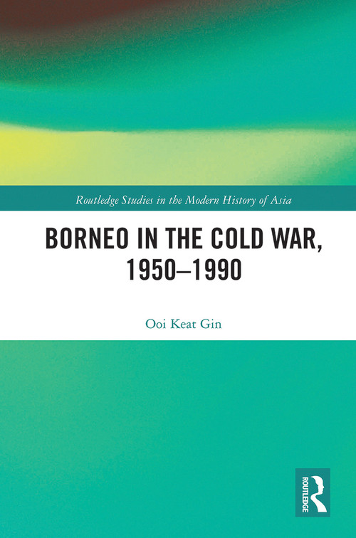 Borneo in the Cold War, 1950-1990 by Keat Gin Ooi, 9780367784898