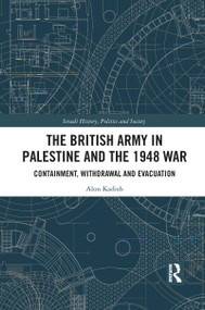 The British Army in Palestine and the 1948 War (Containment, Withdrawal and Evacuation) - 9781032086071 by Alon Kadish, 9781032086071