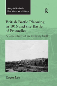 British Battle Planning in 1916 and the Battle of Fromelles (A Case Study of an Evolving Skill) - 9780367598983 by Roger Lee, 9780367598983