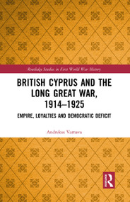 British Cyprus and the Long Great War, 1914-1925 (Empire, Loyalties and Democratic Deficit) - 9780367786137 by Andrekos Varnava, 9780367786137