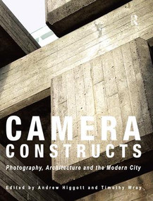 Camera Constructs (Photography, Architecture and the Modern City) - 9781472445384 by Andrew Higgott, Timothy Wray, 9781472445384