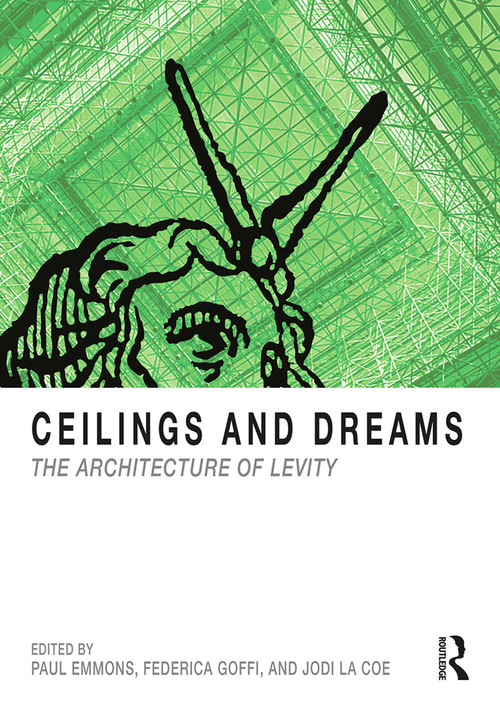 Ceilings and Dreams (The Architecture of Levity) - 9781138479388 by Paul Emmons, Federica Goffi, Jodi La Coe, 9781138479388