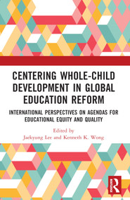 Centering Whole-Child Development in Global Education Reform (International Perspectives on Agendas for Educational Equity and Quality) by Jaekyung Lee, Kenneth K. Wong, 9781032065335