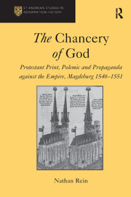 The Chancery of God (Protestant Print, Polemic and Propaganda against the Empire, Magdeburg 1546-1551) - 9781138376052 by Nathan Rein, 9781138376052