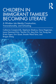 Children in Immigrant Families Becoming Literate (A Window into Identity Construction, Transnationality, and Schooling) - 9781032133034 by Catherine Compton-Lilly, Stephanie Shedrow, Dana Hagerman, Laura Hamman-Ortiz, Yao-Kai Chi, Jieun Kim, Sun Young Lee, Kristin Papoi, Erin Quast, Brooke Ward Taira, Bingjie Zheng, 9781032133034