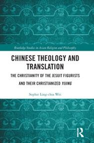 Chinese Theology and Translation (The Christianity of the Jesuit Figurists and their Christianized Yijing) - 9781032088280 by Sophie Ling-chia Wei, 9781032088280