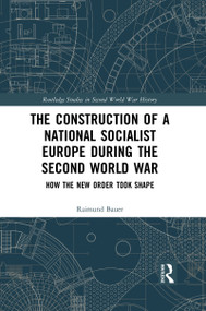 The Construction of a National Socialist Europe during the Second World War (How the New Order Took Shape) - 9781032087962 by Raimund Bauer, 9781032087962